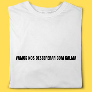 Camiseta Vamos nos desesperar com calma