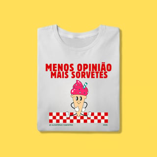 Camiseta menos opinião mais sorvetes