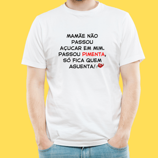 Nome do produto Camiseta Mamãe não passou açucar em mim ,passou pimenta só fica quem aguenta!