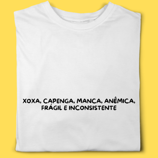 Camiseta XOXA,CAPENGA,MANCA,ANêMICA, FRÁGIL E INCONSISTENTE