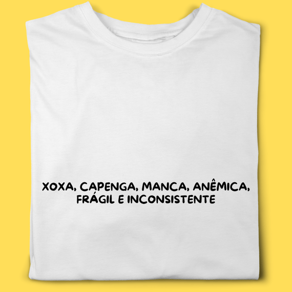 Camiseta XOXA,CAPENGA,MANCA,ANêMICA, FRÁGIL E INCONSISTENTE
