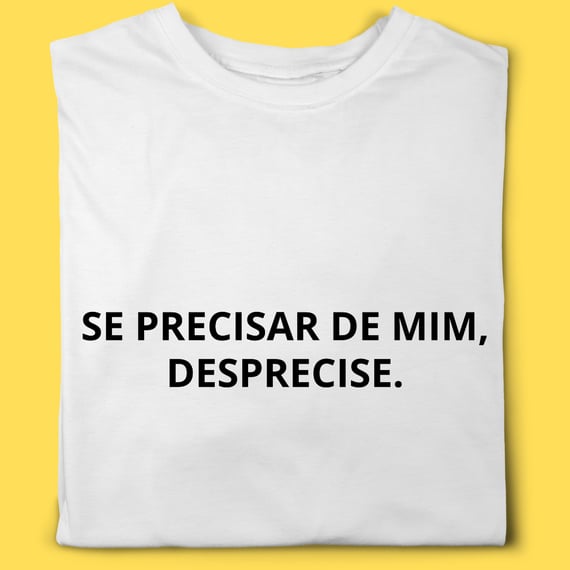 Camiseta se precisar de mim,desprecise.