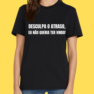 Nome do produto Camiseta Desculpa o atraso eu não queria ter vindo