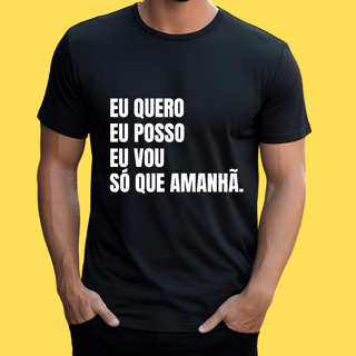 Nome do produto Camiseta Eu quero eu posso eu vou só que amanhã.