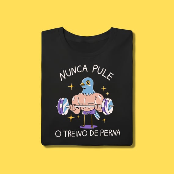 Camiseta Nunca pule o treino de perna