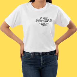 Nome do produto Camiseta TÔ aqui desde os anos 80 e ainda não sei o que é pra fazer