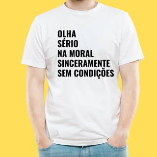 Nome do produto Camiseta olha, sério, na moral, sinceramente, sem condições