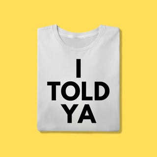 Camiseta I told ya