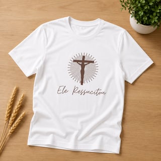 Camiseta Ele Ressuscitou 