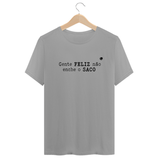 Nome do produto Gente FELIZ não enche o SACO (Unissex)