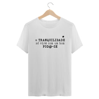 Nome do produto Camiseta - a TRANQUILIDADE só virá com um bom FOD@-SE (Unissex)