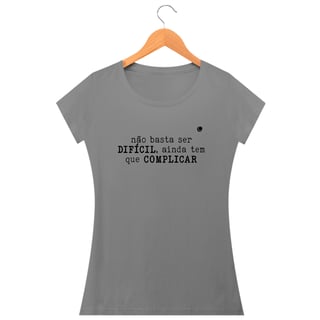 Nome do produto Camiseta - não basta ser DIFÍCIL, ainda tem que COMPLICAR (Baby Long) 