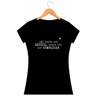 Nome do produto Camiseta - não basta ser DIFÍCIL, ainda tem que COMPLICAR (Baby Long) 