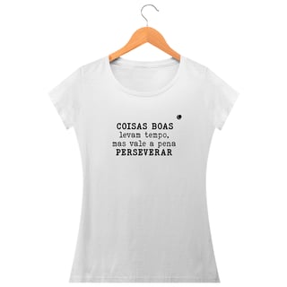 Nome do produto Camiseta - COISAS BOAS levam tempo, mas vale a pena PERSEVERAR (Unissex)  