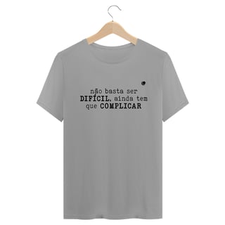 Nome do produto Camiseta - não basta ser DIFÍCIL, ainda tem que COMPLICAR (Unissex) 