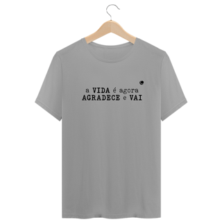 Nome do produto a VIDA é agora AGRADECE e VAI (Unissex)