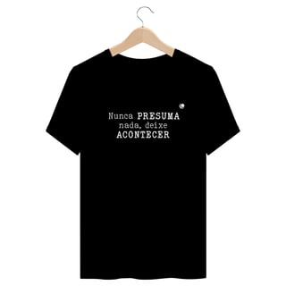 Nome do produto Camiseta - Nunca PRESUMA nada, deixe ACONTECER (Unissex)