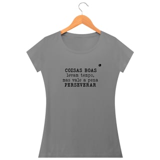 Nome do produto Camiseta - COISAS BOAS levam tempo, mas vale a pena PERSEVERAR (Unissex)  
