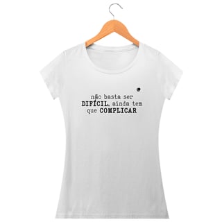 Nome do produto Camiseta - não basta ser DIFÍCIL, ainda tem que COMPLICAR (Baby Long) 