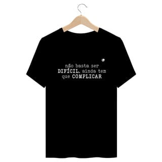 Nome do produto Camiseta - não basta ser DIFÍCIL, ainda tem que COMPLICAR (Unissex) 