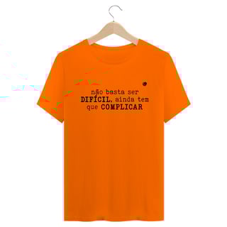 Nome do produto Camiseta - não basta ser DIFÍCIL, ainda tem que COMPLICAR (Unissex) 