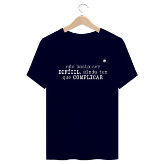 Nome do produto Camiseta - não basta ser DIFÍCIL, ainda tem que COMPLICAR (Unissex) 