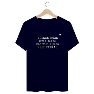 Nome do produto Camiseta - COISAS BOAS levam tempo, mas vale a pena PERSEVERAR (Unissex)