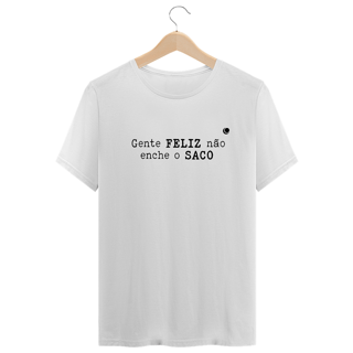 Nome do produto Gente FELIZ não enche o SACO (Unissex)