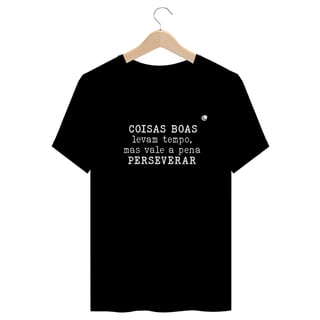 Nome do produto Camiseta - COISAS BOAS levam tempo, mas vale a pena PERSEVERAR (Unissex)