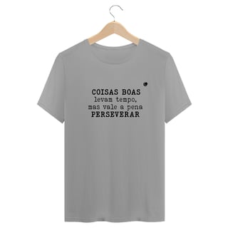 Nome do produto Camiseta - COISAS BOAS levam tempo, mas vale a pena PERSEVERAR (Unissex)