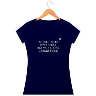 Nome do produto Camiseta - COISAS BOAS levam tempo, mas vale a pena PERSEVERAR (Unissex)  