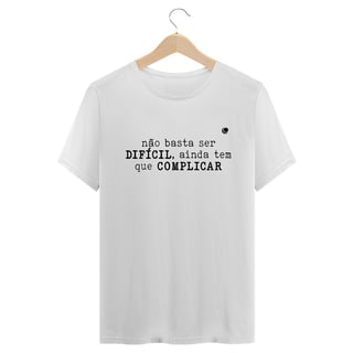 Nome do produto Camiseta - não basta ser DIFÍCIL, ainda tem que COMPLICAR (Unissex) 