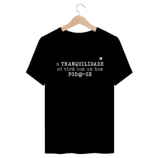 Nome do produto Camiseta - a TRANQUILIDADE só virá com um bom FOD@-SE (Unissex)