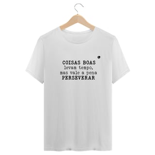 Nome do produto Camiseta - COISAS BOAS levam tempo, mas vale a pena PERSEVERAR (Unissex)