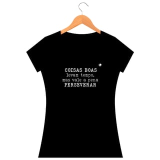 Nome do produto Camiseta - COISAS BOAS levam tempo, mas vale a pena PERSEVERAR (Unissex)  