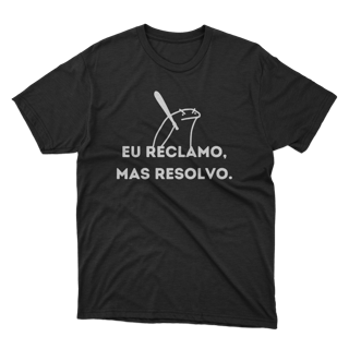Eu reclamo, mas resolvo.