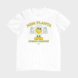 Camiseta Unissex - Nem Planta Cresce Natural