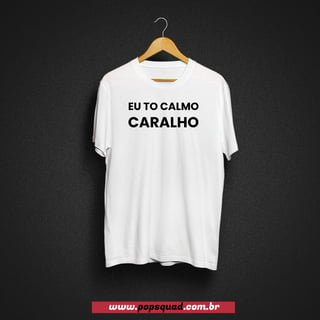 Camiseta - Eu to calmo - escrita em preto