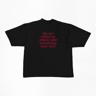 Nome do produtoCamiseta Oversized | who am i without my unfunny jokes and amazing music taste?