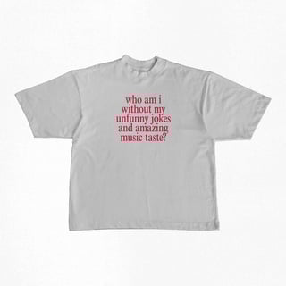Nome do produtoCamiseta Oversized | who am i without my unfunny jokes and amazing music taste?