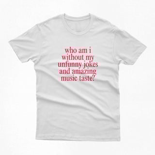 Camiseta | who am i without my unfunny jokes and amazing music taste?