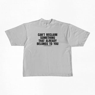 Camiseta Oversized | CANT RECLAIM SOMETHING THAT ALREADY BELONGS TO YOU - Beyoncé