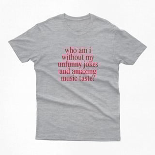 Nome do produtoCamiseta | who am i without my unfunny jokes and amazing music taste?