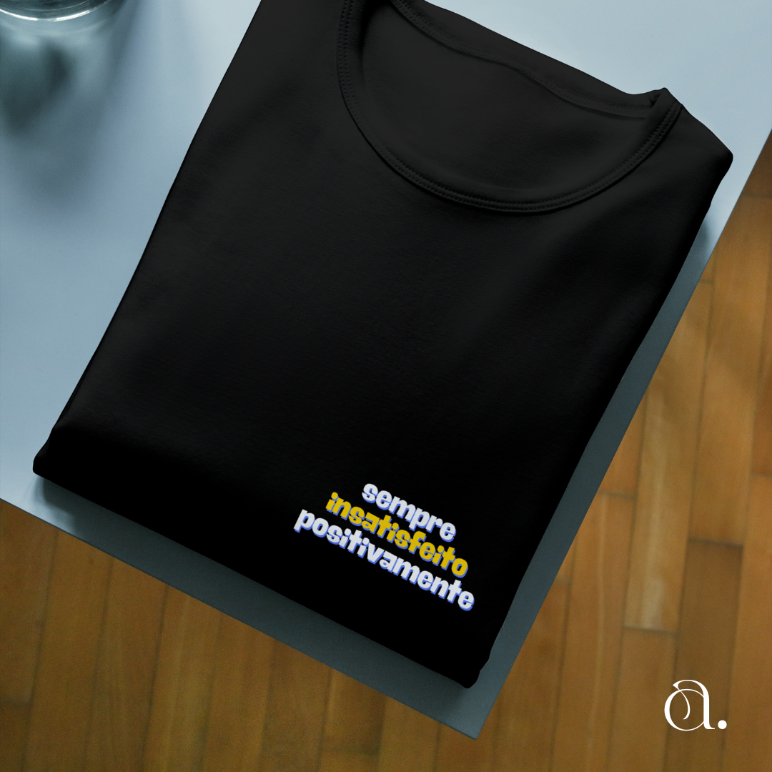 Camiseta Sempre Insatisfeito Positivamente