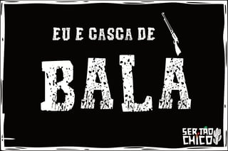 Nome do produto PEGA DE BOI - EU E CASCA DE BALA 