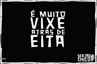 Nome do produto XILOSA - VIXE ATRÁS DE EITA