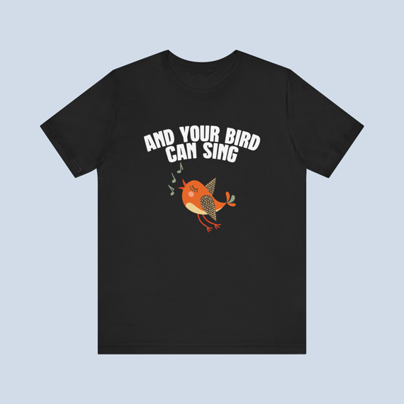Camiseta And Your Bird Can Sing Unissex