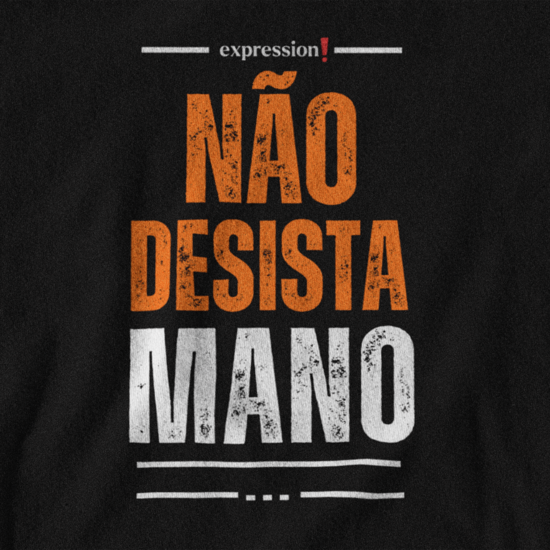 Camiseta Quality Expression - Não Desista, Mano.