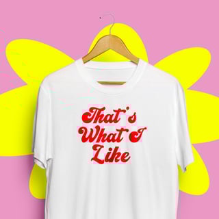 Tee Thats What I Like