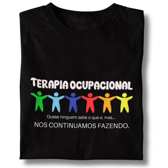 Camiseta Unissex - Terapia Ocupacional Quase Ninguém Sabe o Que é, Mas Nós Continuamos Fazendo
